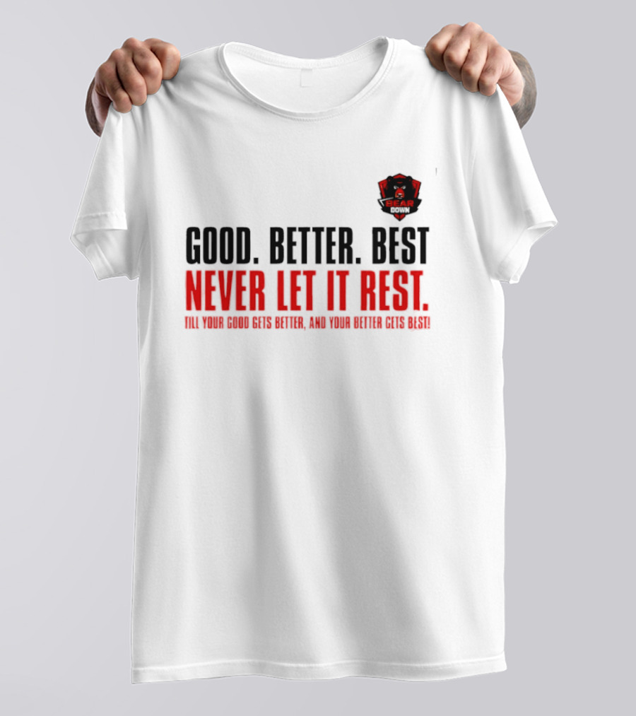 Bear Down Good Better Best Never Let It Rest Till Your Good Gets Better And Your Better Gets Best T-Shirt