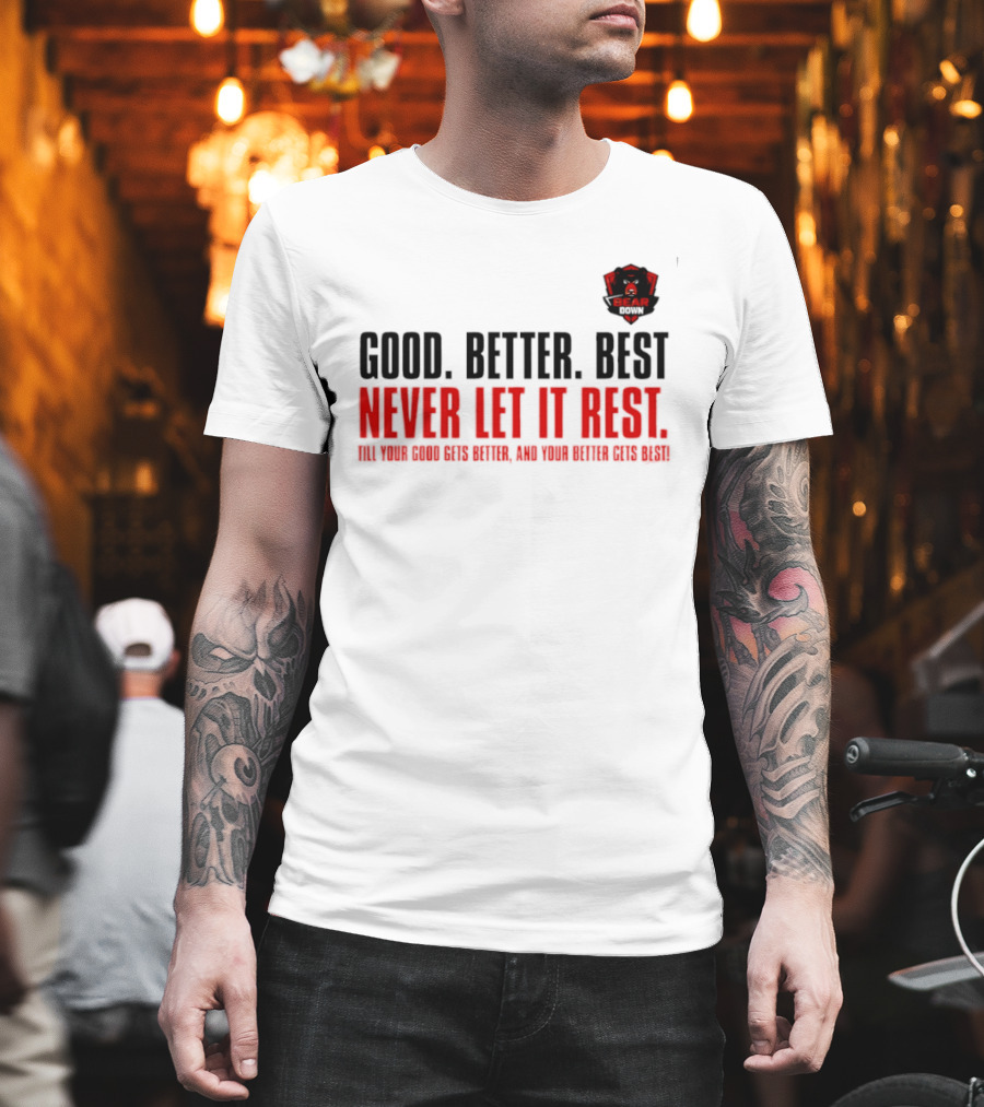 Bear Down Good Better Best Never Let It Rest Till Your Good Gets Better And Your Better Gets Best T-Shirt