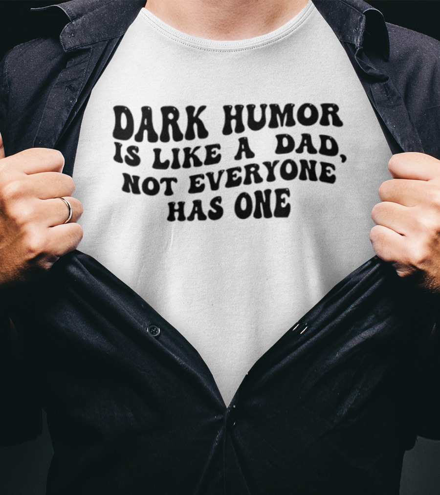 Dark Humor Is Like A Dad Not Everyone Has One T-Shirt
