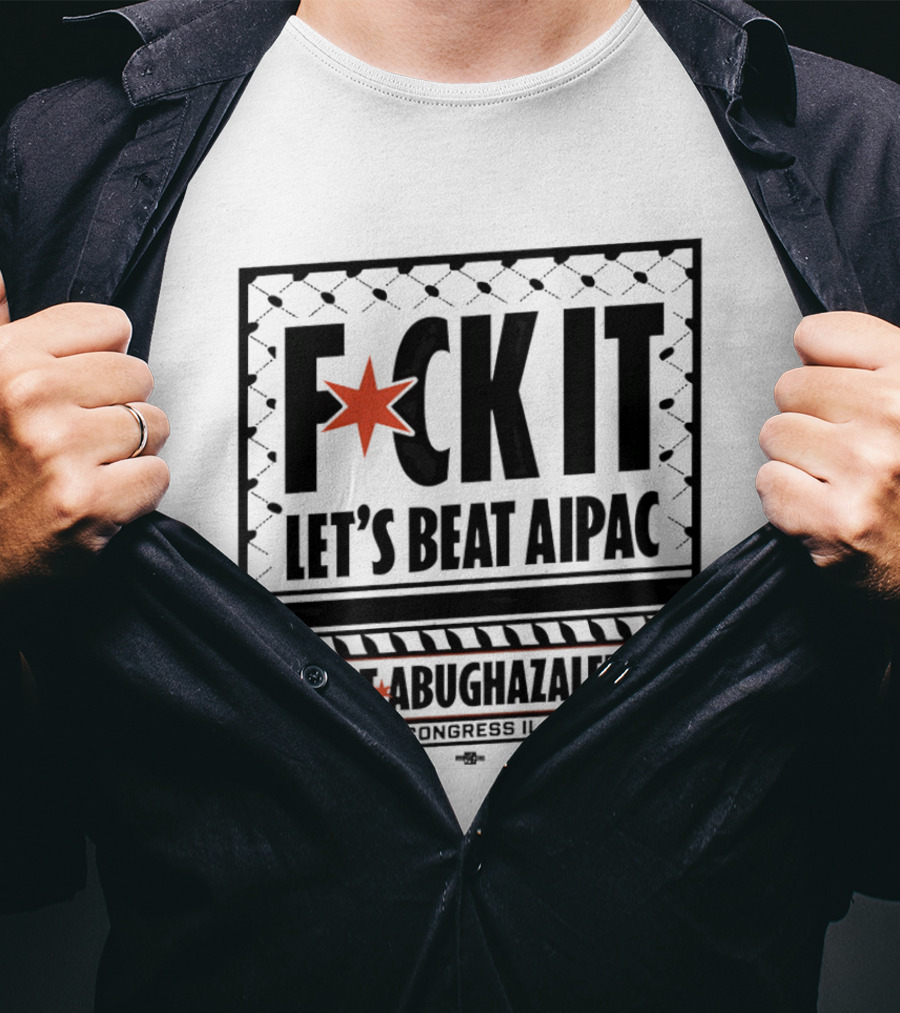 Fck It Let's Beat AIPAC Kat Abughazaleh For Congress IL 08 T-Shirt