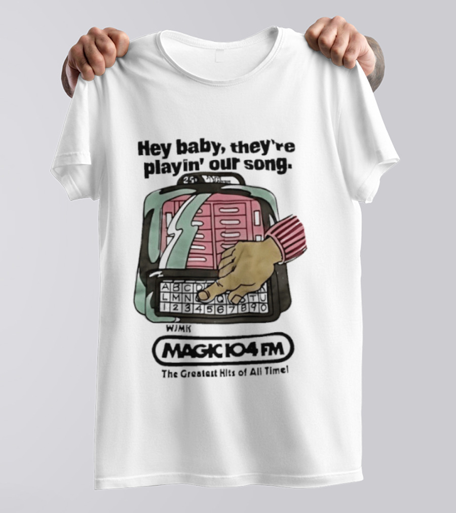 Magic 104 FM Hey Baby They're Playin' Our Song The Greatest Hits Of All Time T-Shirt