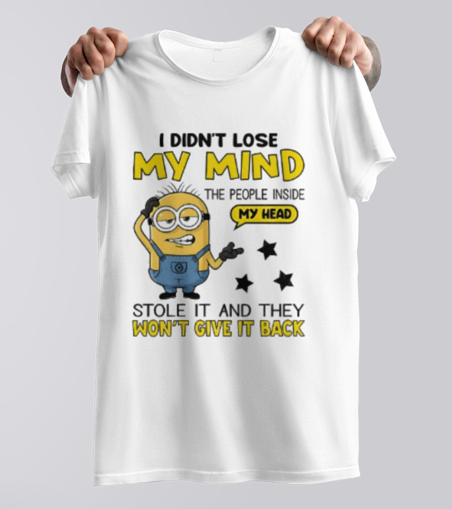 Minion I Didn't Lose My Mind The People Inside My Head Stole It And They Won't Give It Back T-Shirt