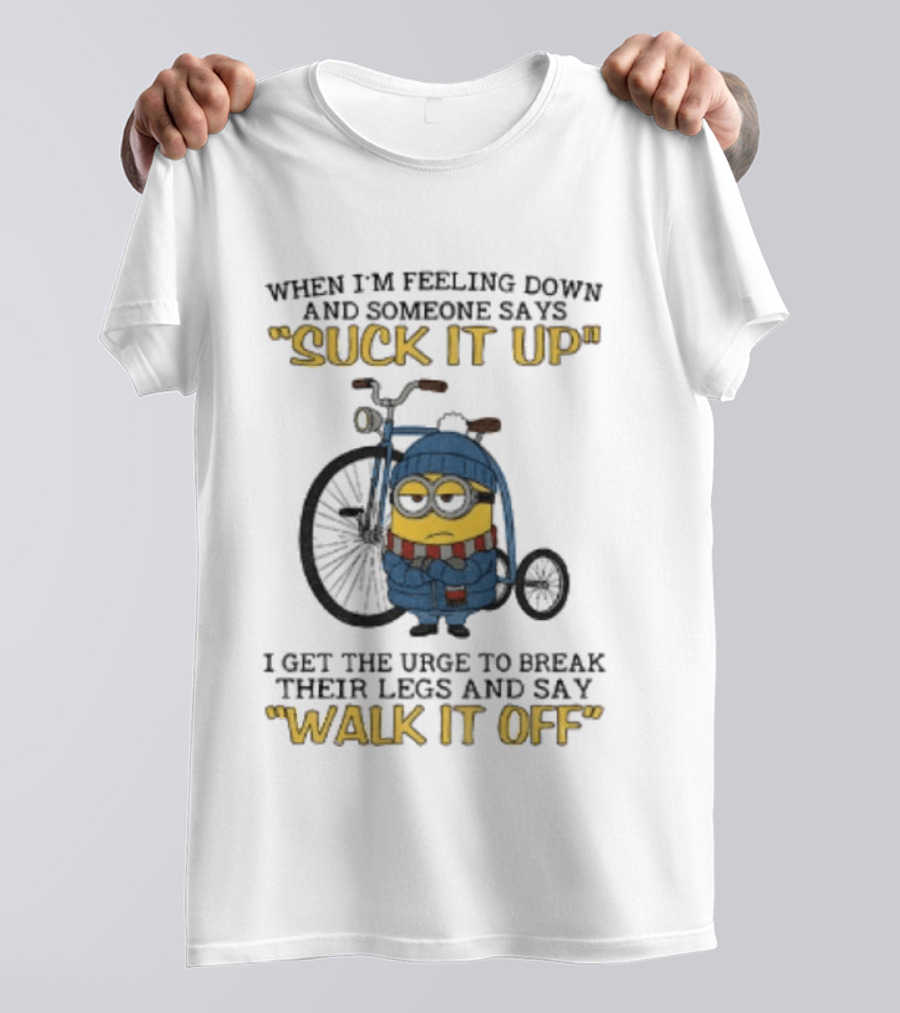 Minion Feeling Down Suck It Up Break Legs Walk It Off T-Shirt
