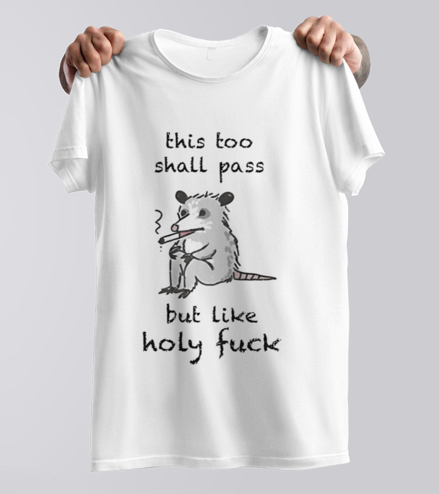 This Too Shall Pass But Like Holy Fuck Smoking Rodent T-Shirt