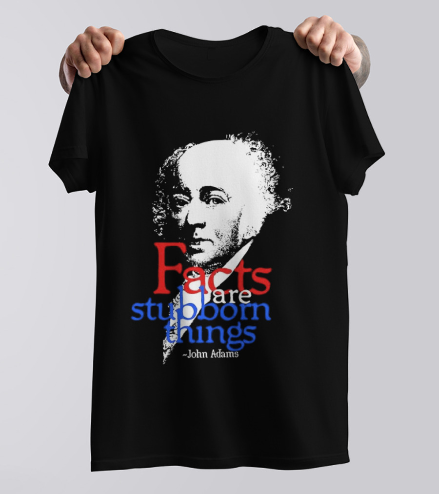 John Adams Facts Are Stubborn Things In Red White Blue T-Shirt