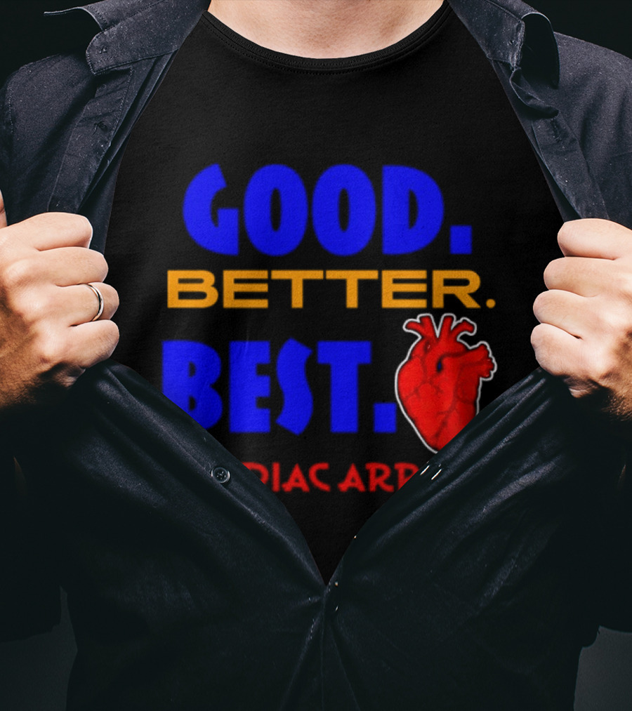 Good Better Best Cardiac Arrest Heart T-Shirt