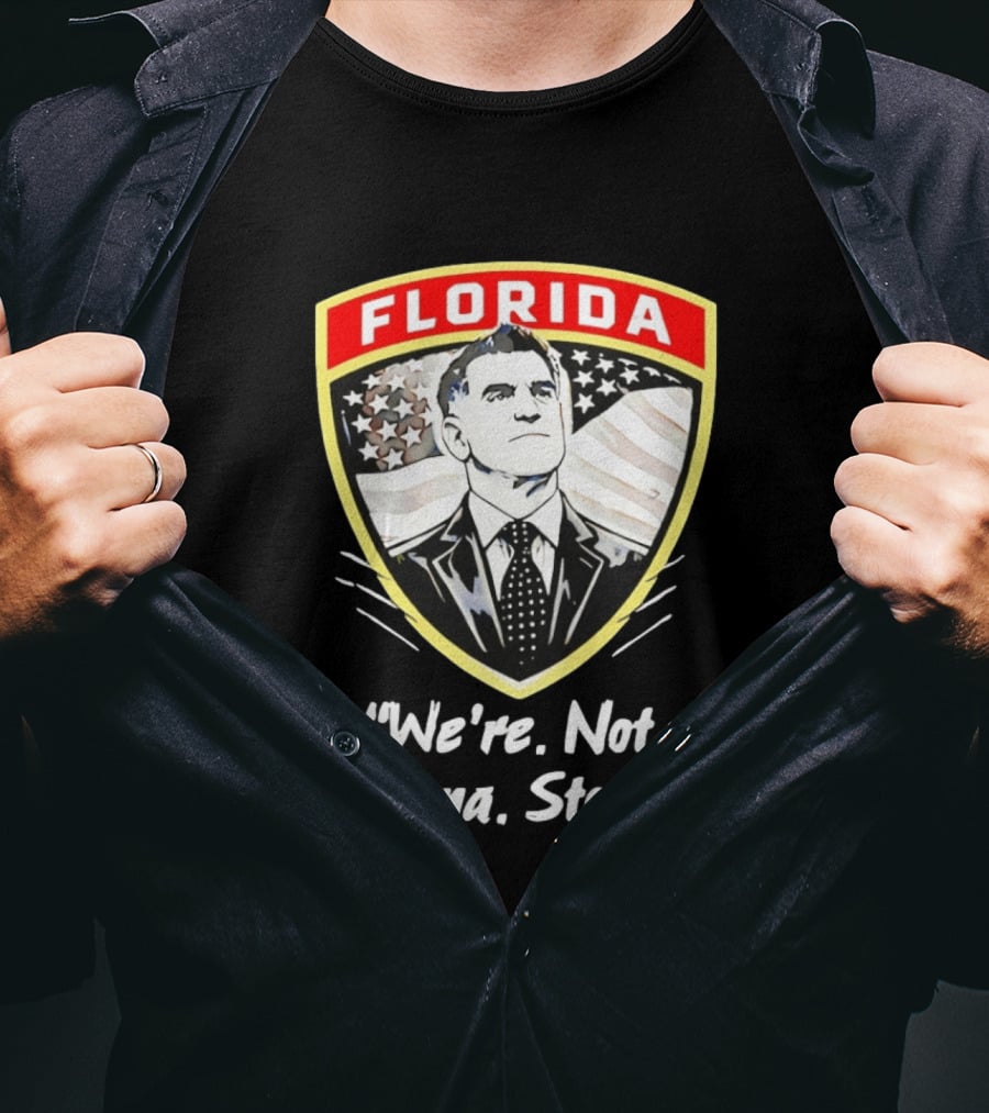 Florida Man Ron DeSantis We're Not Gonna Stop T-Shirt