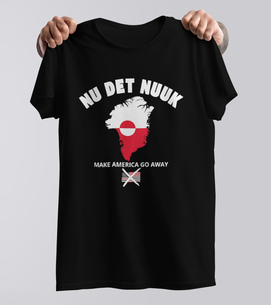 Nu Det Nuuk Greenland Make America Go Away Greenland T-Shirt