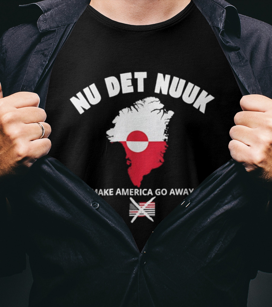Nu Det Nuuk Greenland Make America Go Away Greenland T-Shirt