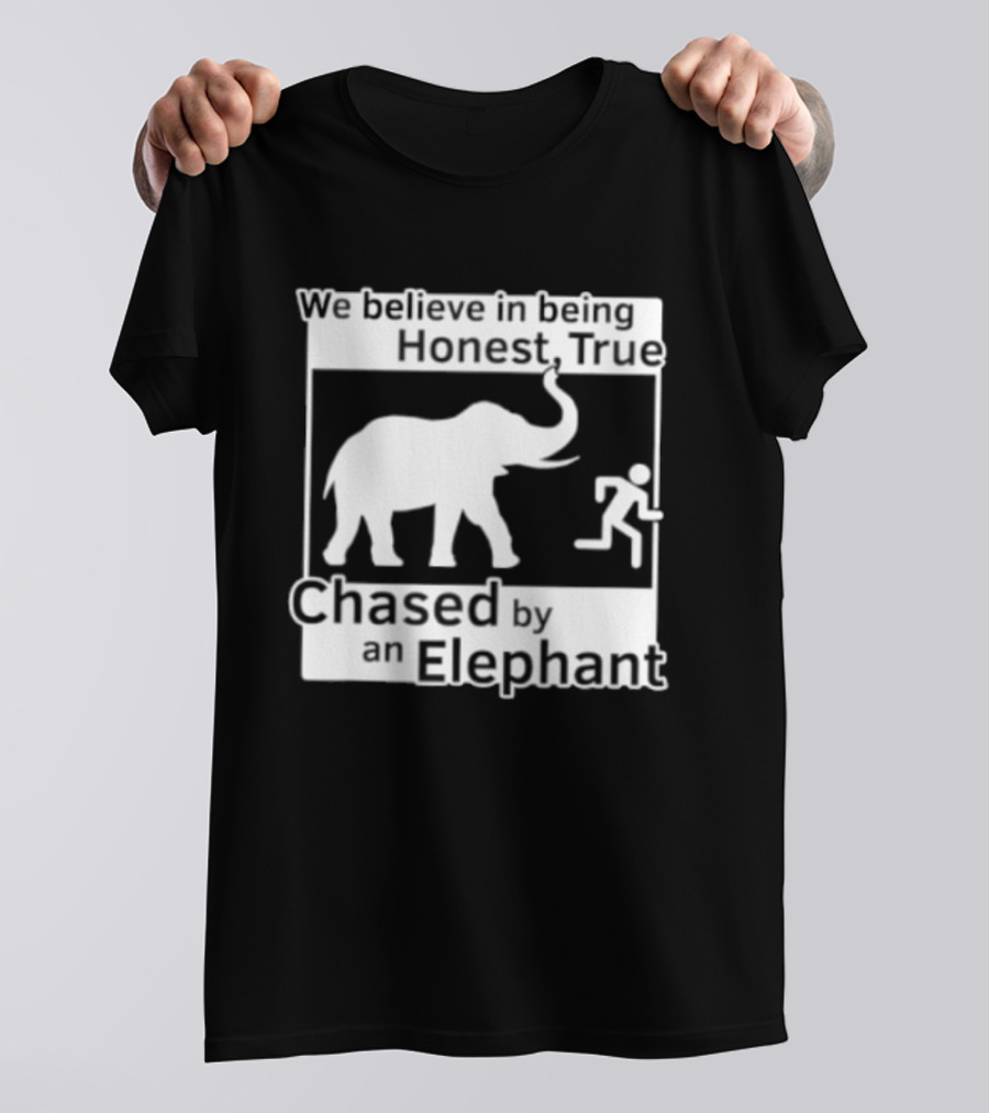 We Believe In Being Honest True Chased By An Elephant T-Shirt