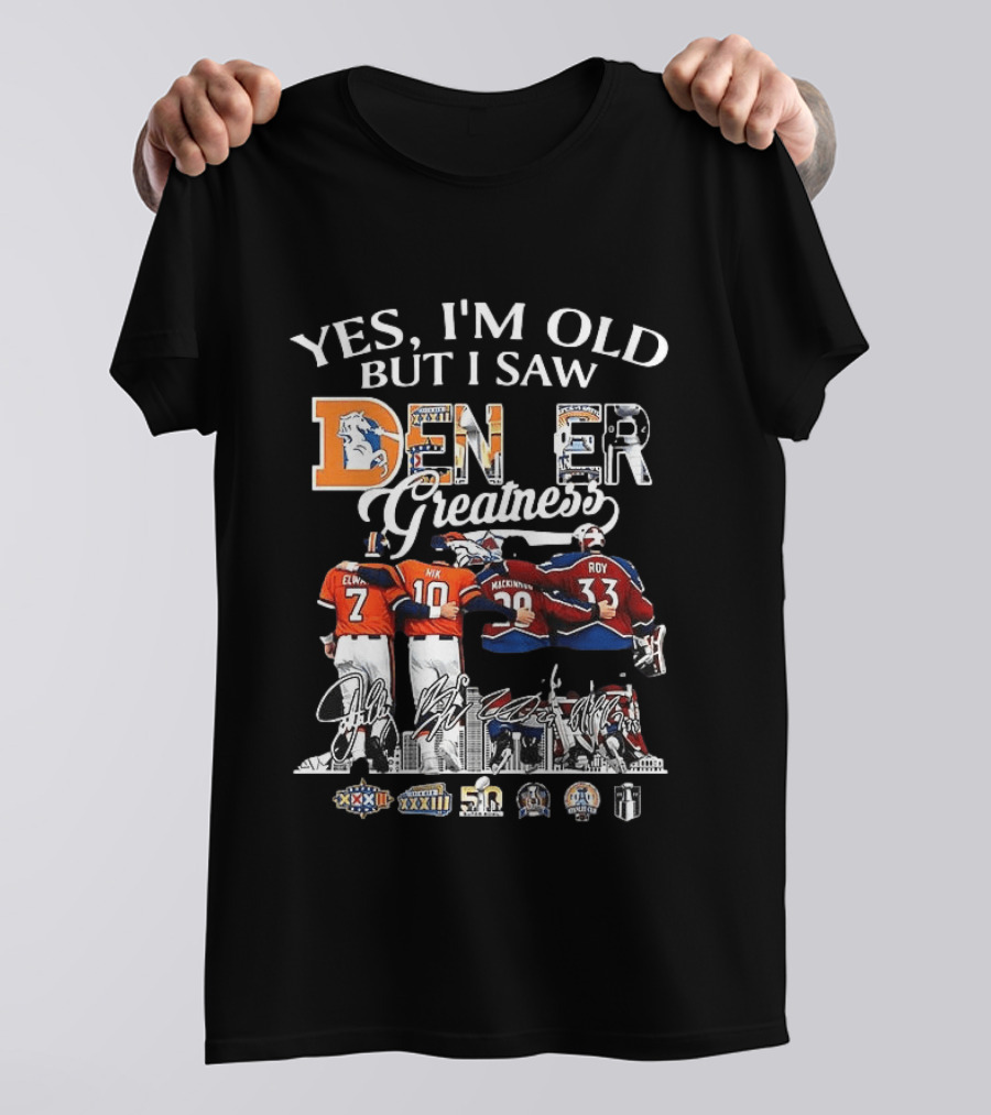 Yes I'm Old But I Saw Denver Greatness Elway Manning MacKinnon Roy Broncos Avalanche T-Shirt