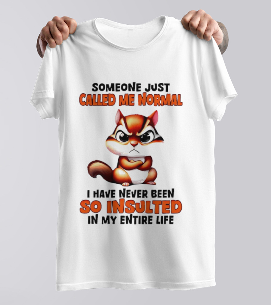 Someone Just Called Me Normal I Have Never Been So Insulted In My Entire Life Chipmunk T-Shirt
