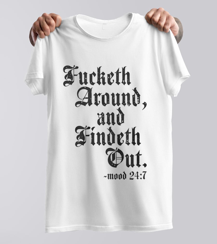 Crews Control Mood 24:7 Fucketh Around And Findeth Out T-Shirt