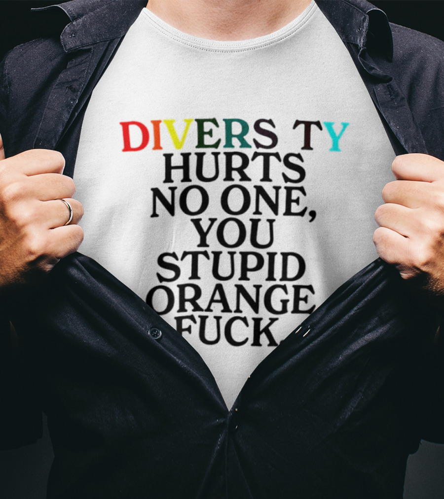 Diversity Hurts No One You Stupid Orange Fuck LGBTQ Pride T-Shirt
