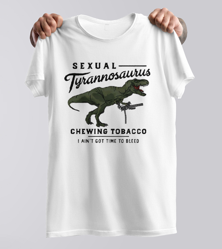 Sexual Tyrannosaurus Chewing Tobacco I Ain't Got Time To Bleed T-Shirt