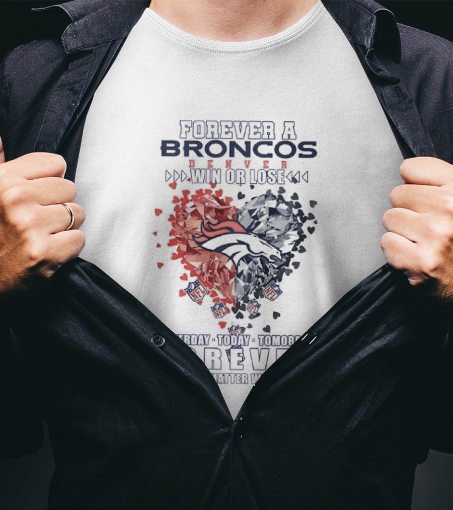 Forever A Broncos Win Or Lose Yesterday Today Tomorrow Forever No Matter What T-Shirt