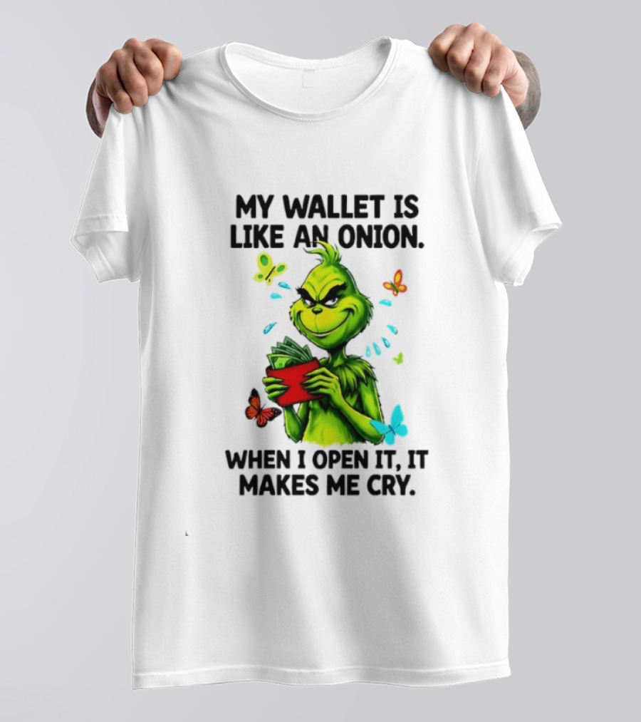 Grinch My Wallet Is Like An Onion When I Open It It Makes Me Cry T-Shirt