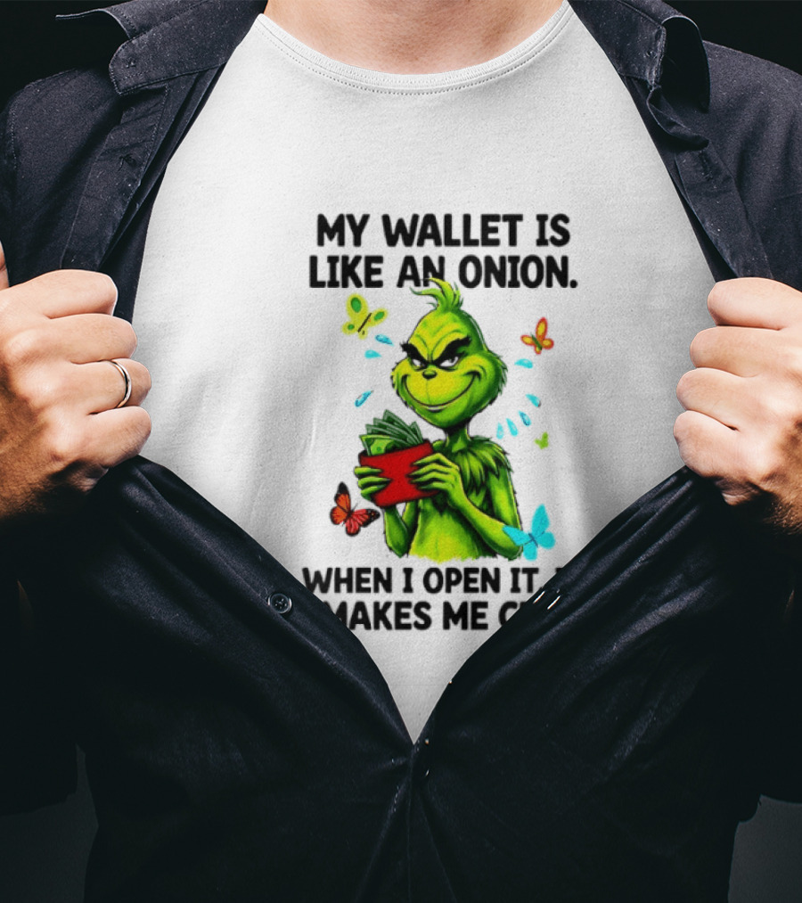 Grinch My Wallet Is Like An Onion When I Open It It Makes Me Cry T-Shirt