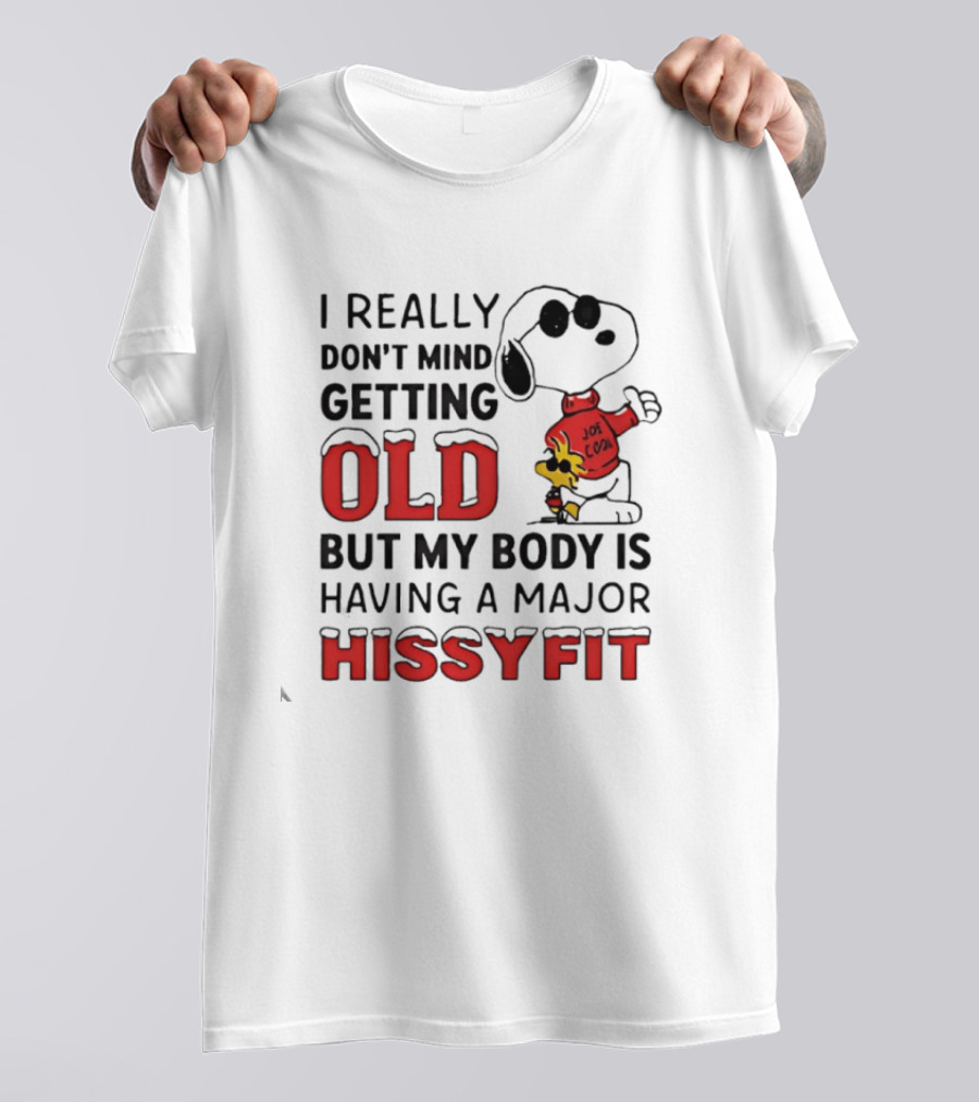 I Really Don't Mind Getting Old But My Body Is Having A Major Hissyfit Joe Snoopy T-Shirt