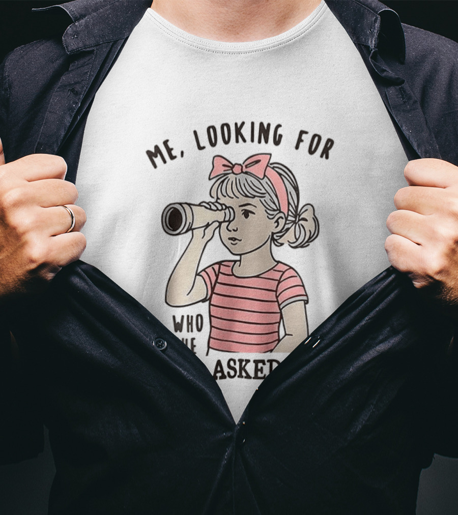 Me Looking For Who The Fuck Asked You Girl With Binoculars T-Shirt