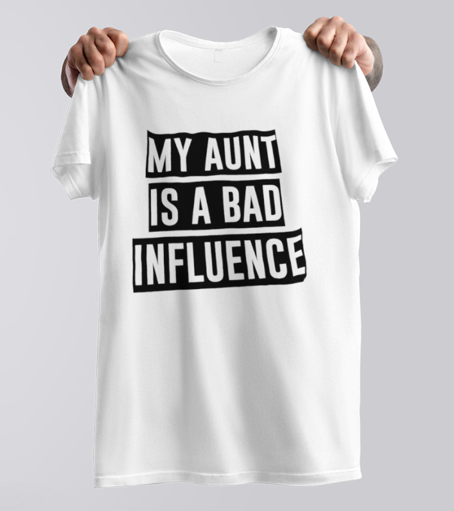My Aunt Is A Bad Influence T-Shirt