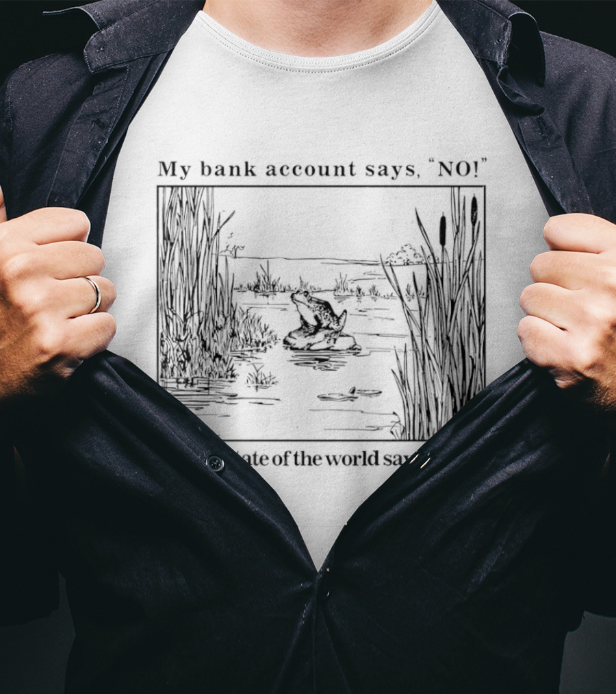 My Bank Account Says No But The State Of The World Says Yes Lake Scene T-Shirt