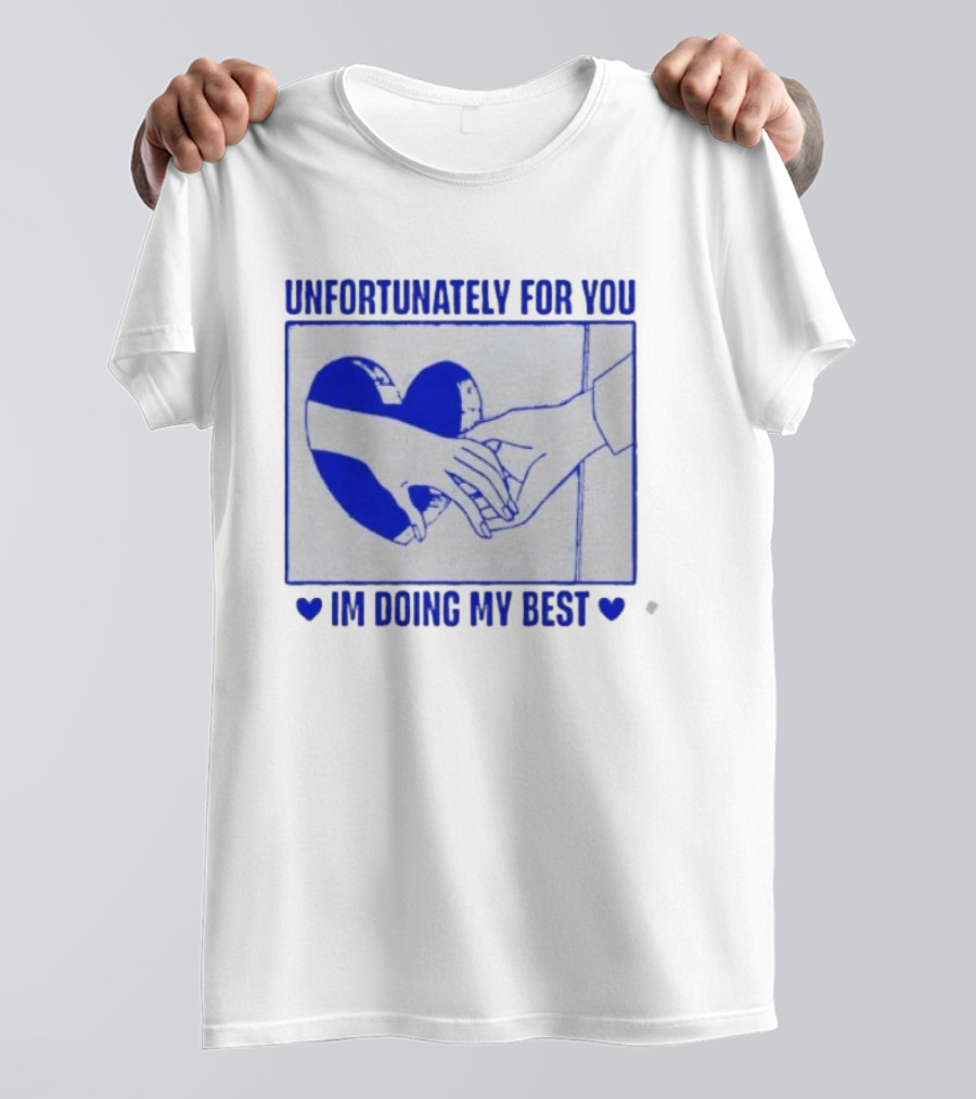Unfortunately For You I'm Doing My Best Heart And Hands T-Shirt