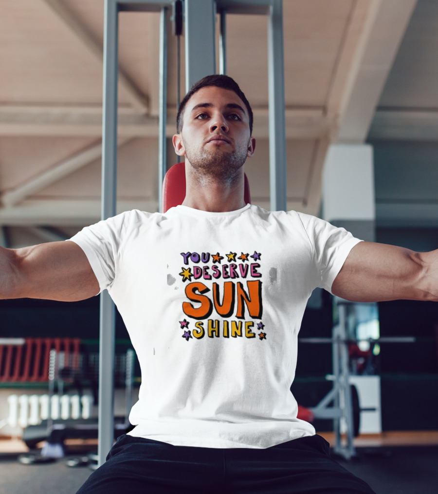 You Deserve Sun Shine Positive Message Graphic With Stars T-Shirt