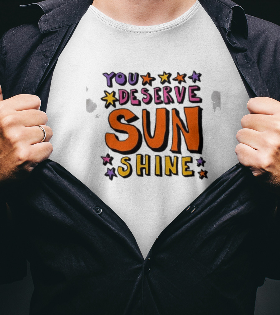 You Deserve Sun Shine Positive Message Graphic With Stars T-Shirt