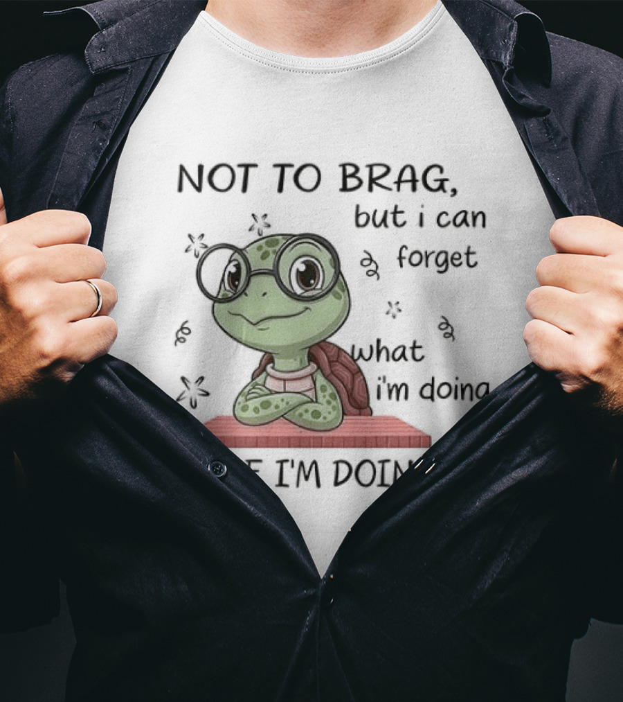 Not To Brag But I Can Forget What I'm Doing While I'm Doing It T-Shirt