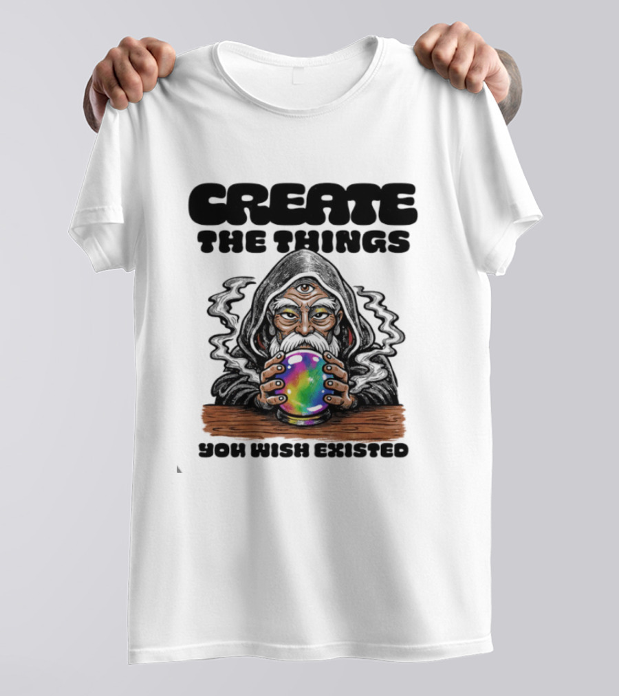 Create The Things You Wish Existed Wizard With Crystal Ball T-Shirt