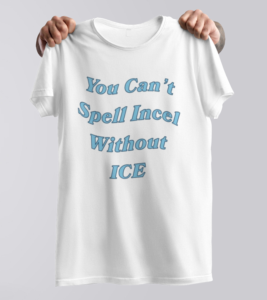 You Can't Spell Incel Without Ice T-Shirt