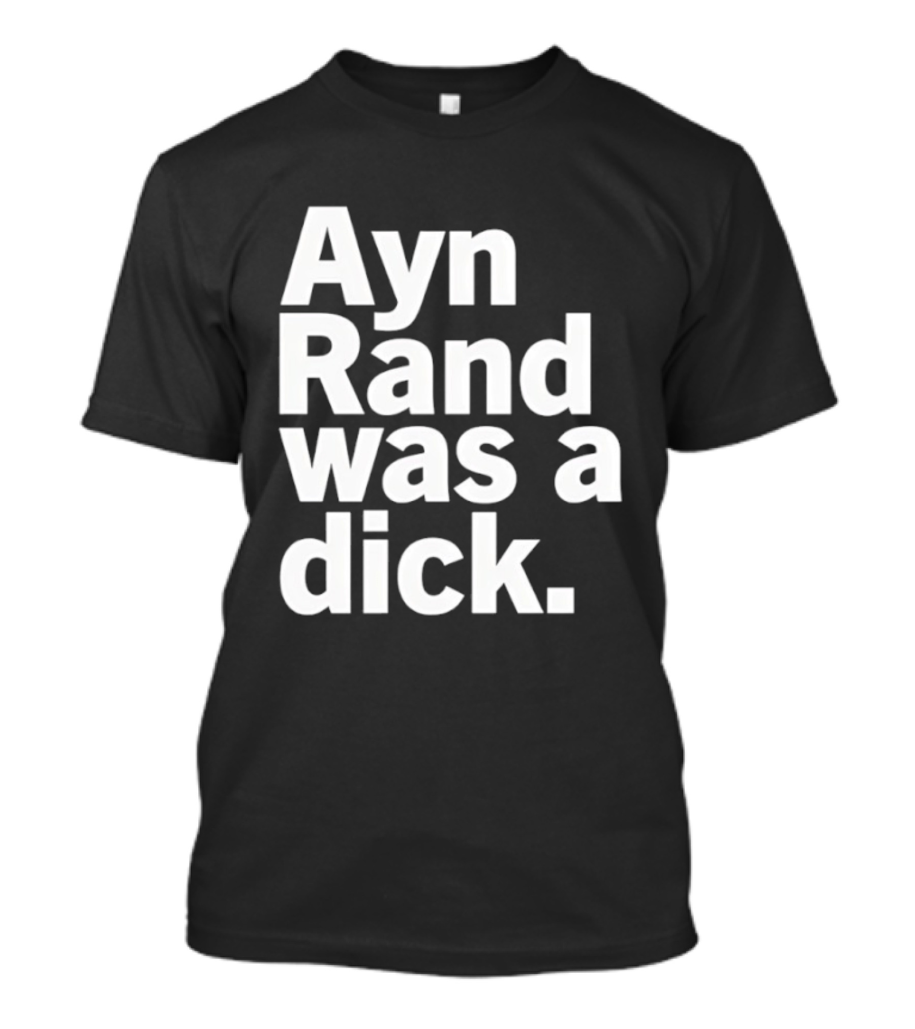Ayn Rand Was A Dick T-Shirt