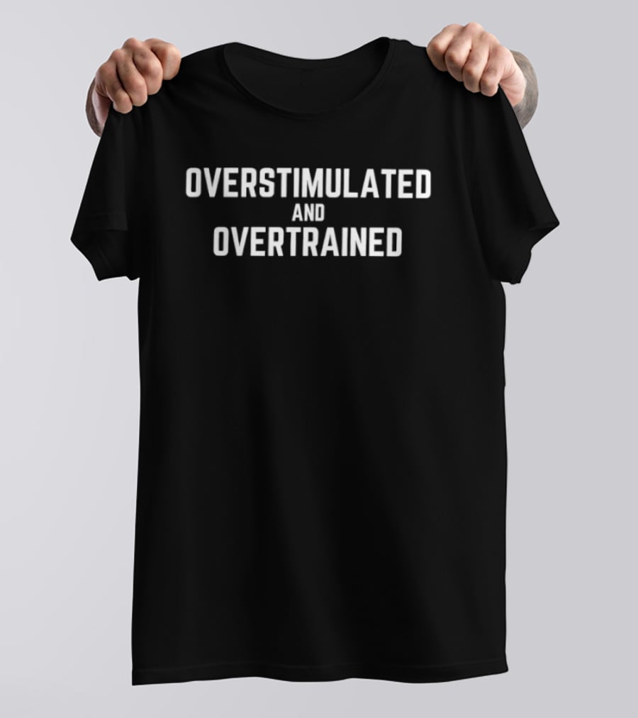 Overstimulated And Overtrained Funny Motivational Phrase T-Shirt
