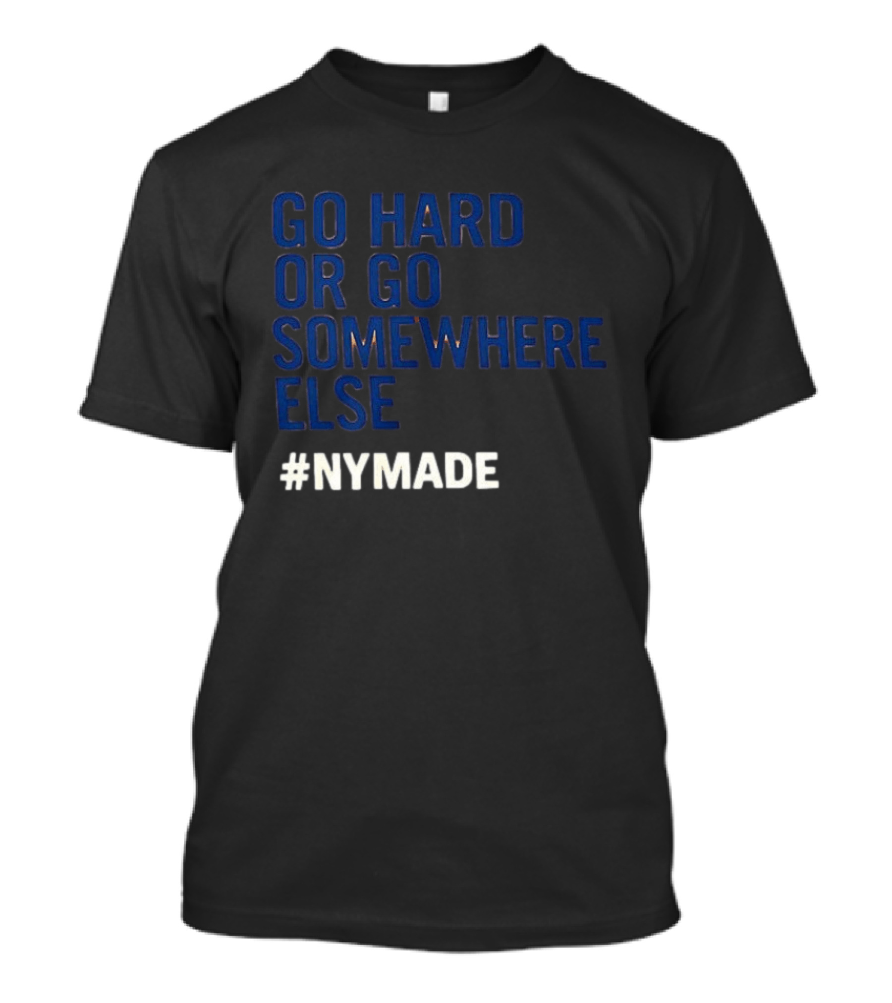 Go Hard Or Go Somewhere Else #NYMADE T-Shirt