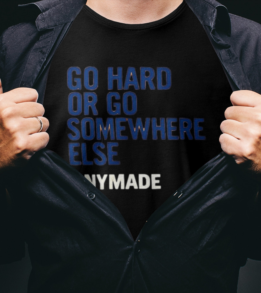 Go Hard Or Go Somewhere Else #NYMADE T-Shirt