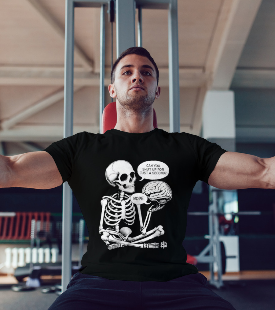 Skeleton Can You Shut Up For Just A Second Brain Said Nope T-Shirt
