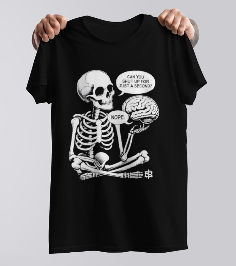 Skeleton Can You Shut Up For Just A Second Brain Said Nope T-Shirt