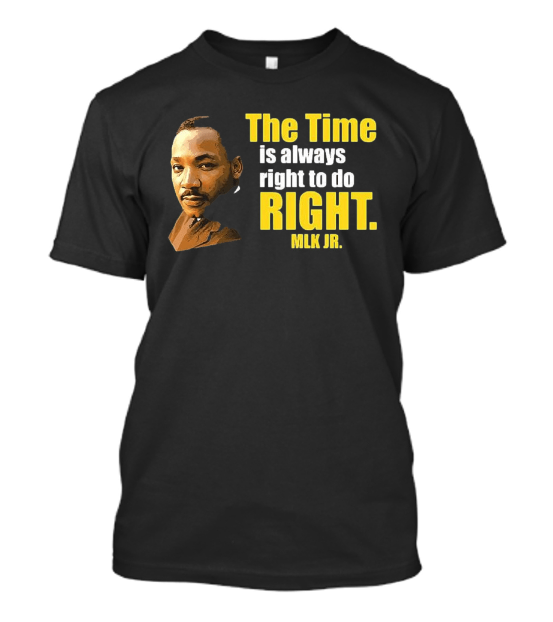 The Time Is Always Right To Do Right MLK Jr T-Shirt