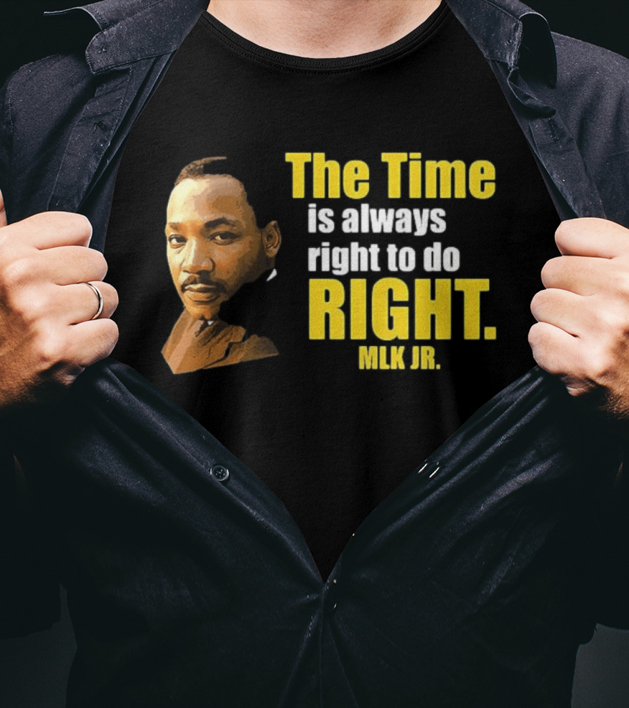 The Time Is Always Right To Do Right MLK Jr T-Shirt