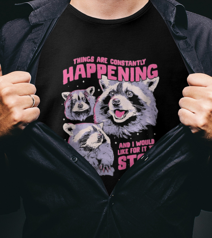 Three Raccoons Things Are Constantly Happening And I Would Like For It To Stop T-Shirt