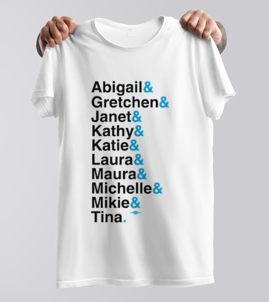 Abigail Gretchen Janet Kathy Katie Laura Maura Michelle Mike Tina T-Shirt