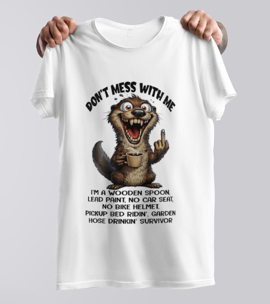 Don't Mess With Me I'm A Wooden Spoon Lead Paint No Car Seat Bike Helmet Pickup Bed Garden Hose Drinkin' Survivor T-Shirt