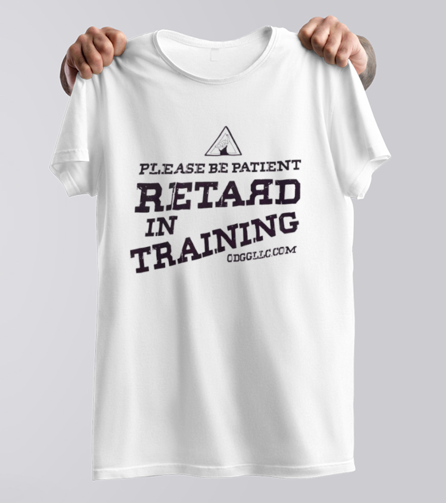 Please Be Patient Retard In Training T-Shirt