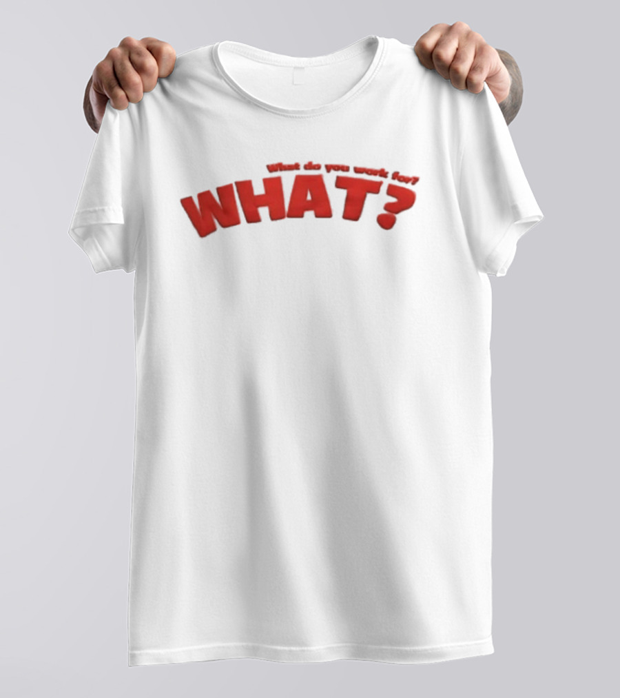 Trending What Do You Work For What Red T-Shirt