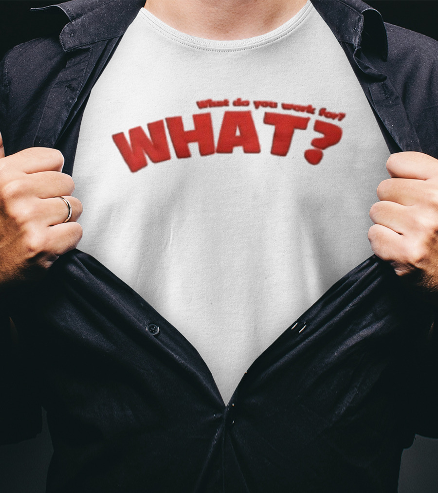 Trending What Do You Work For What Red T-Shirt