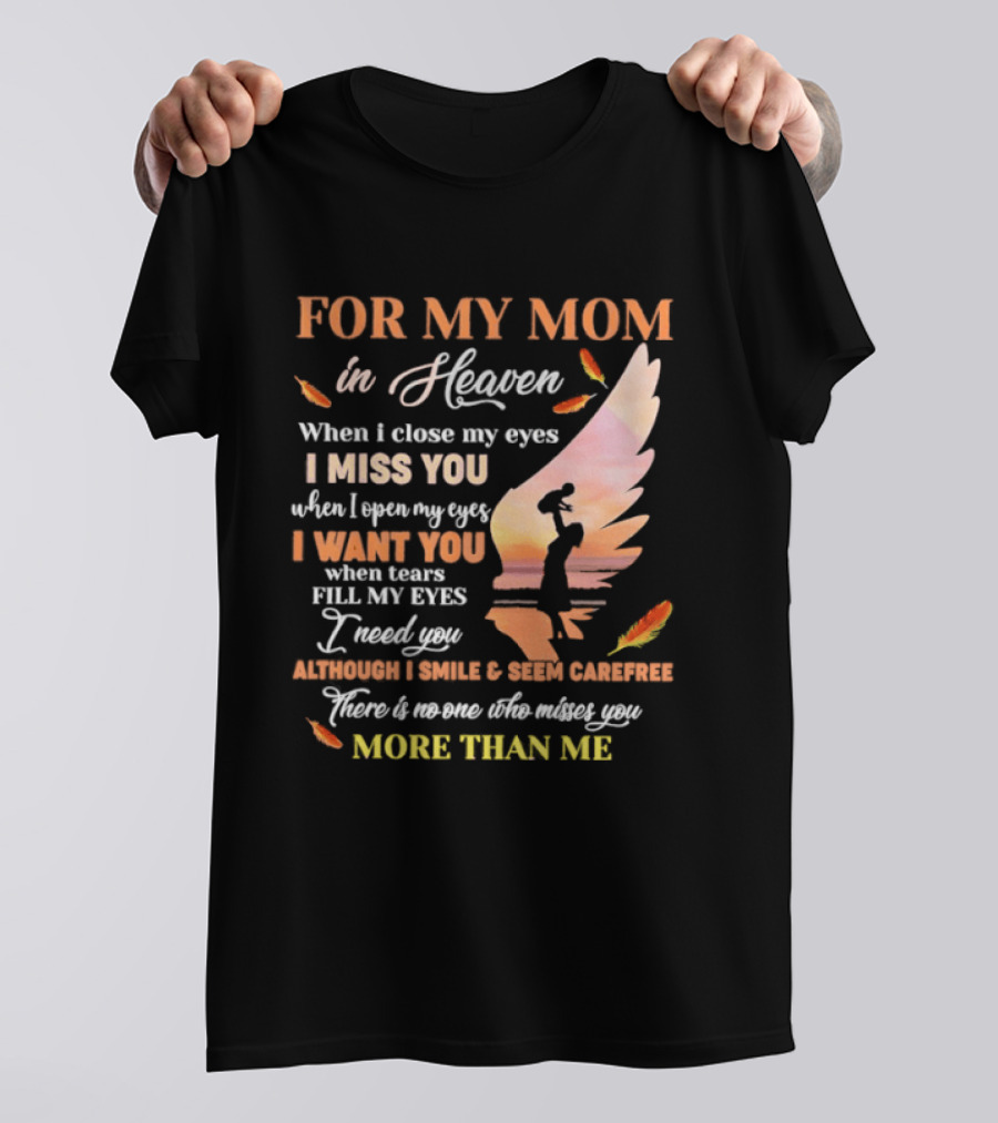 For My Mom In Heaven When I Close My Eyes I Miss You More Than Me T-Shirt