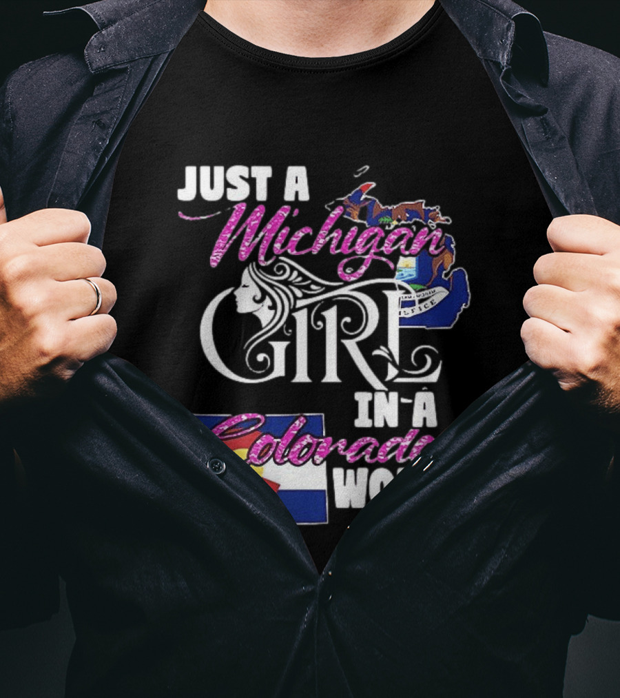 Just A Michigan Girl In A Colorado World With State Map And Flag T-Shirt