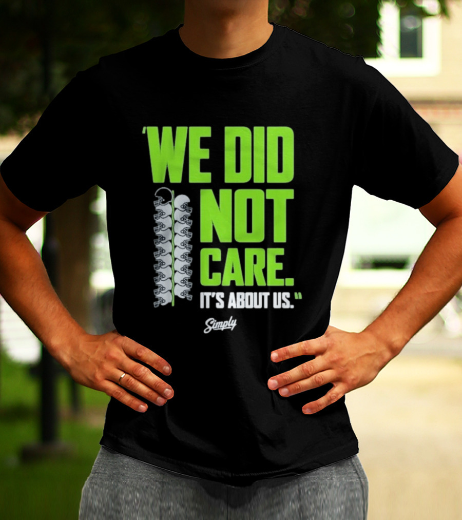 Seattle Seahawks We Did Not Care It's About Us T-Shirt