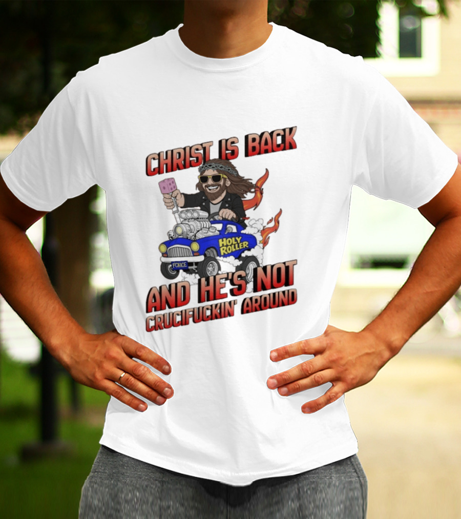 Christ Is Back Holy Roller Car Crucifuckin' Around T-Shirt